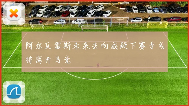 阿尔瓦雷斯未来去向成疑下赛季或将离开马竞