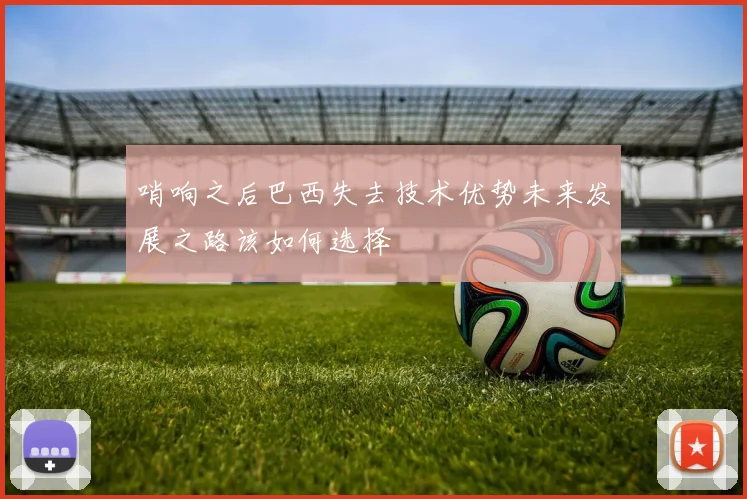 哨响之后巴西失去技术优势未来发展之路该如何选择